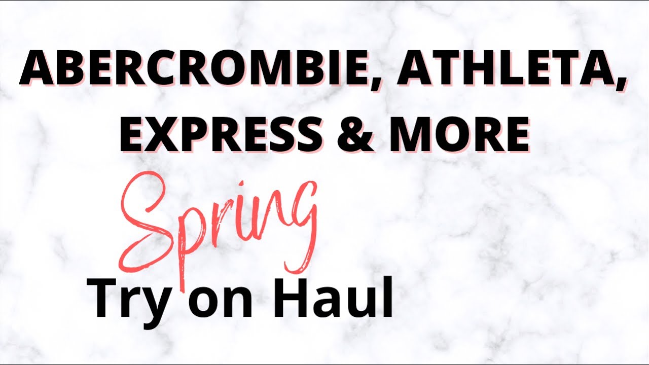 ABERCROMBIE, ATHLETA, EXPRESS & MORE - SPRING TRY ON HAUL