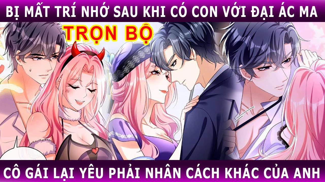 Full Trọn Bộ - Bị Mất Trí Nhớ Sau Khi Có Con Với Đại Ác Ma, Cô Gái Yêu Phải Nhân Cách khác của anh