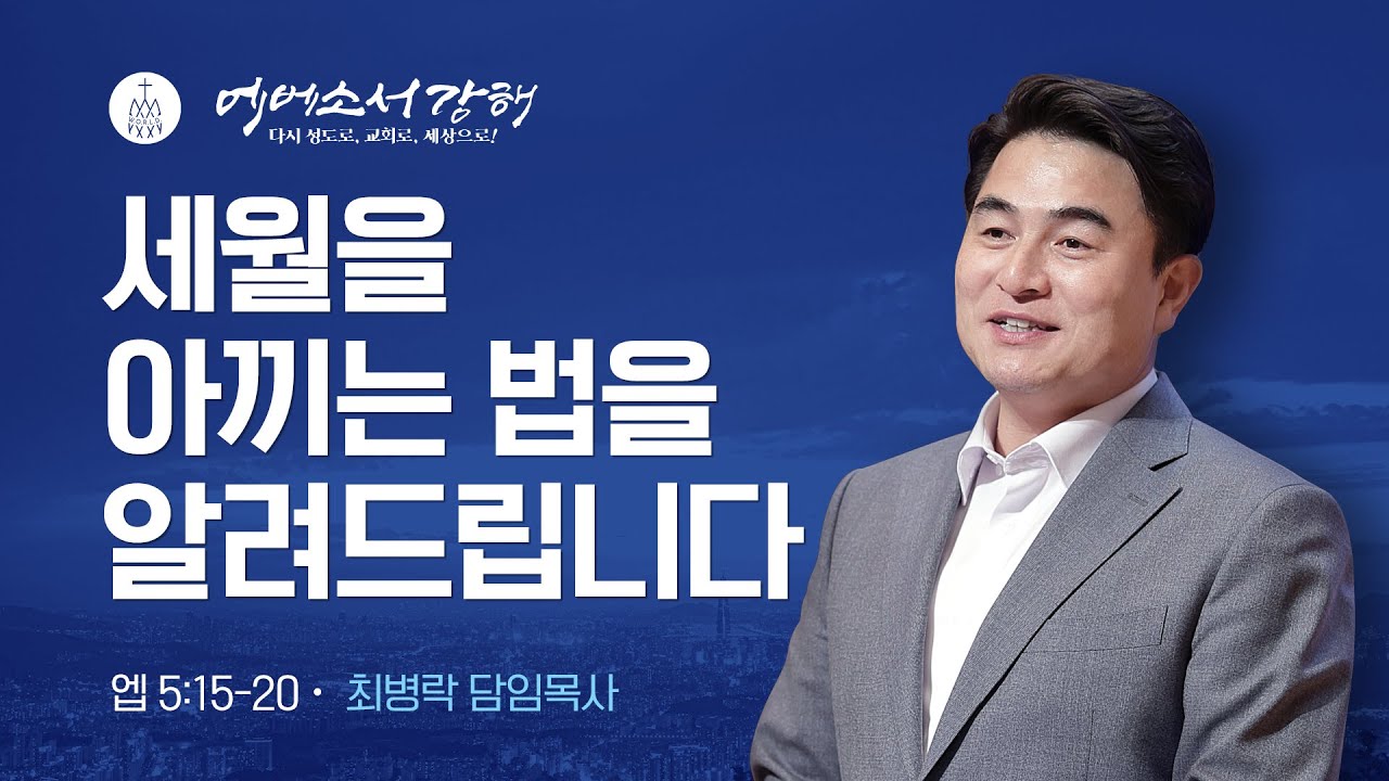 [주일예배] 에베소서 강해 13 - 세월을 아끼는 법을 알려드립니다 (엡 5:15-20) / 최병락 담임목사