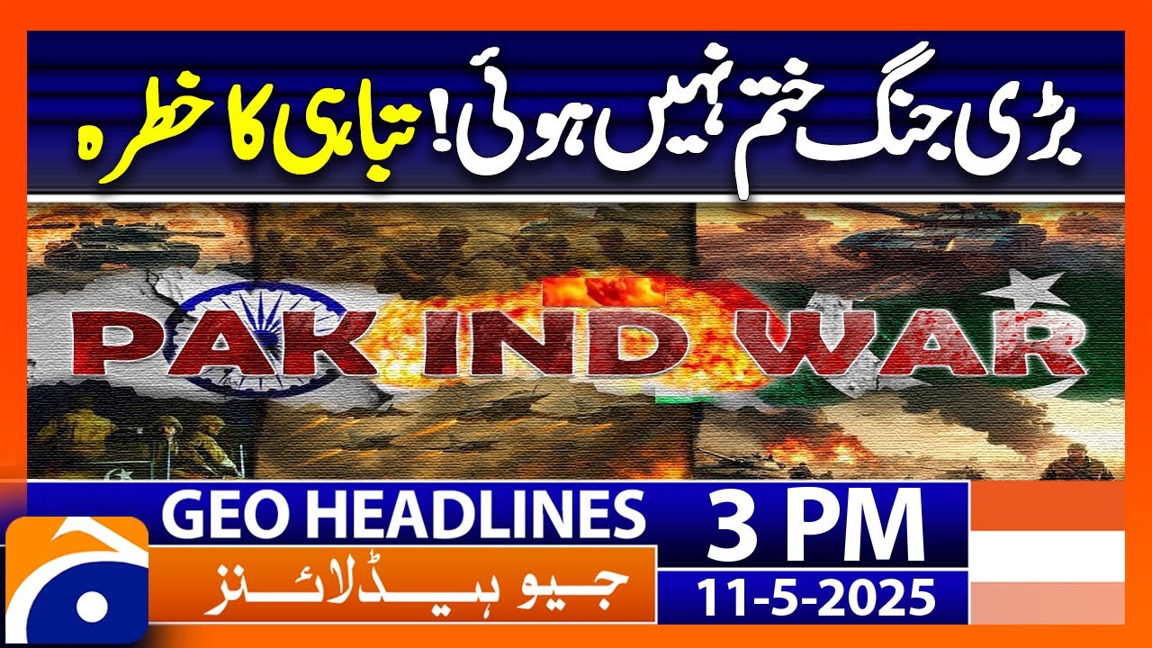 𝐏𝐚𝐤-𝐈𝐧𝐝𝐢𝐚 𝐖𝐚𝐫 Not Over Yet! Rising Threat of Destruction | Geo News 3PM Headlines | 11 May 2025