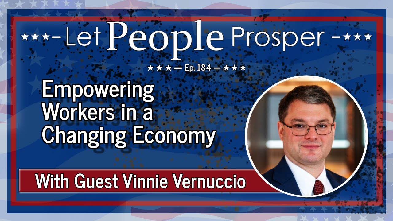 Empowering Workers in a Changing Economy with Vinnie Vernuccio | Let People Prosper Ep. 184