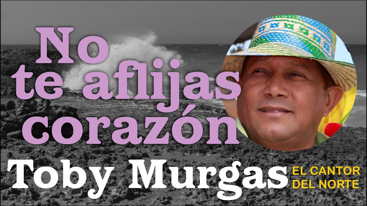 No Te Aflijas Corazón - Toby Murgas - El Cantor del Norte #VallenatosConSentimientos