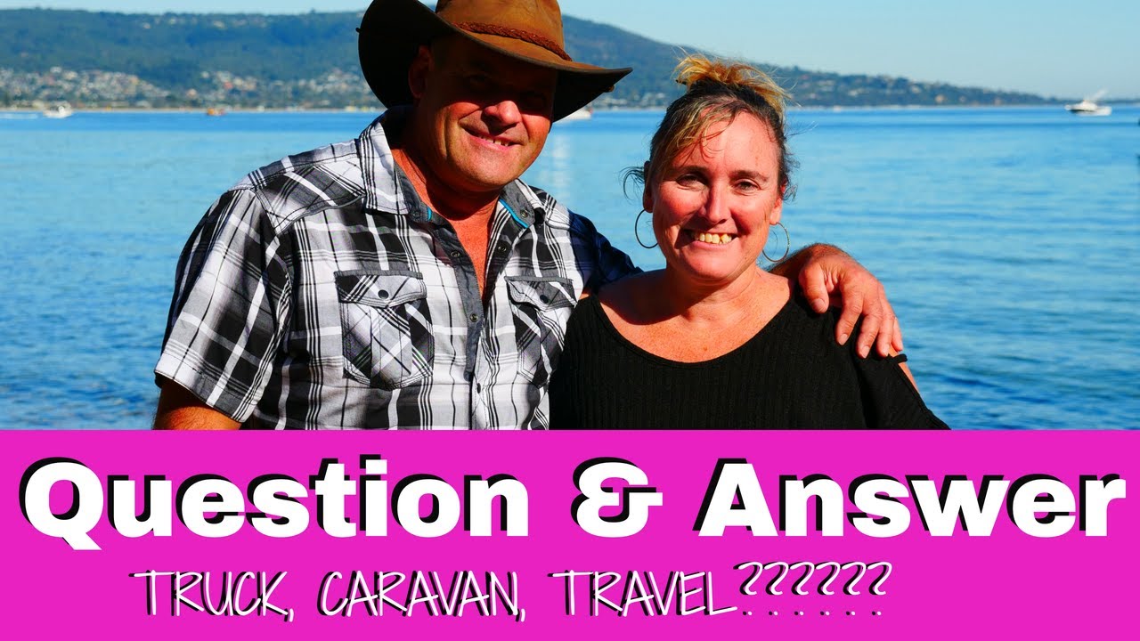 Questions and Answers about our full time travel life Truck Caravan and Travel information