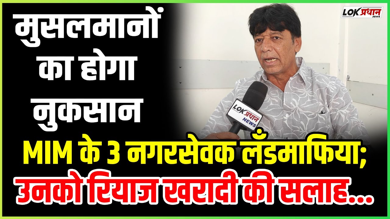 चुनकर आये MIM के 3 नगरसेवक लँडमाफिया ; उनको रियाज खरादी की सलाह...