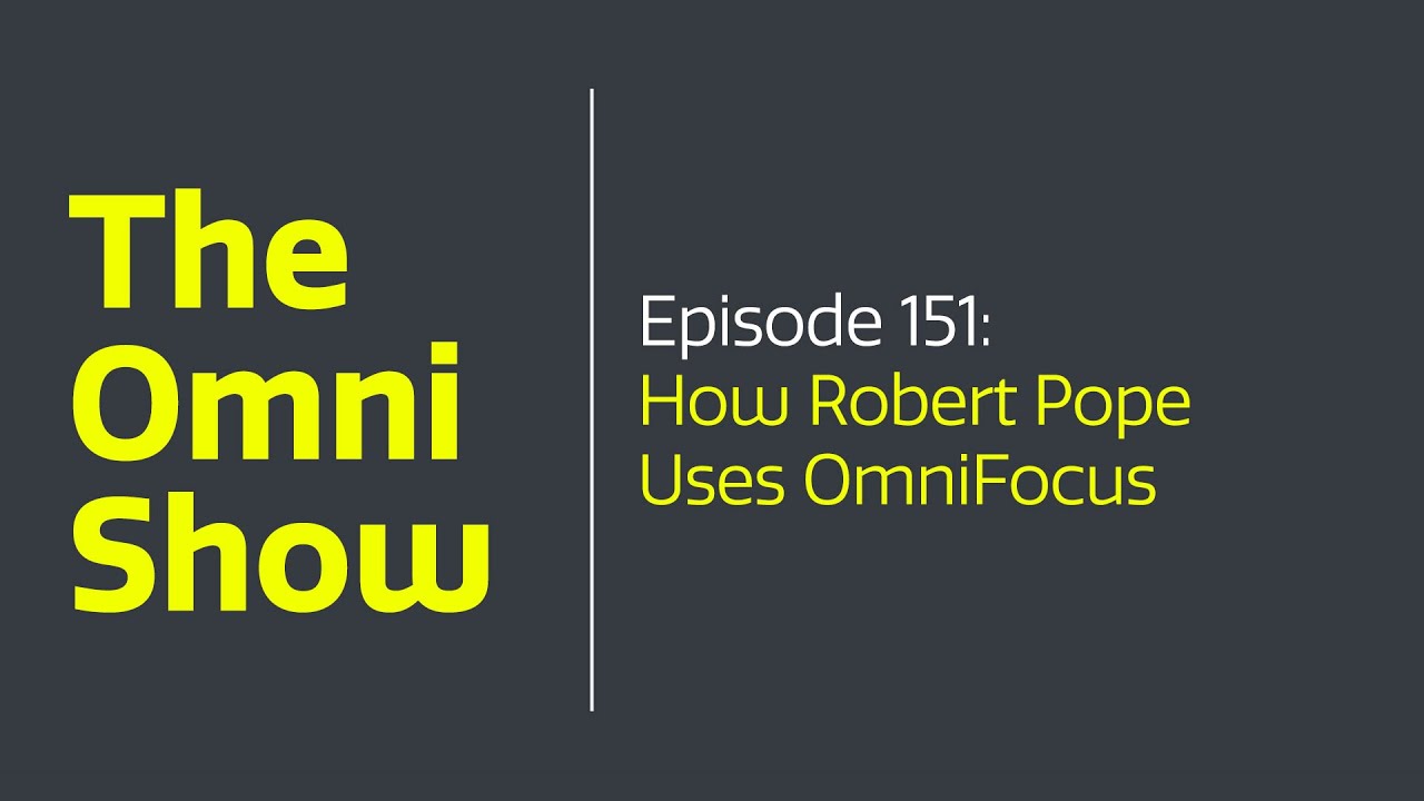 The Omni Show - Ep 151 - How Robert Pope Uses OmniFocus