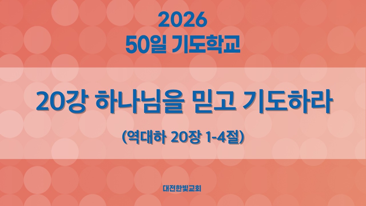 [한빛감리교회] 260317_50일 기도학교(저녁)_20강_하나님을 믿고 기도하라_역대하 20장 1-4절_백용현 담임목사