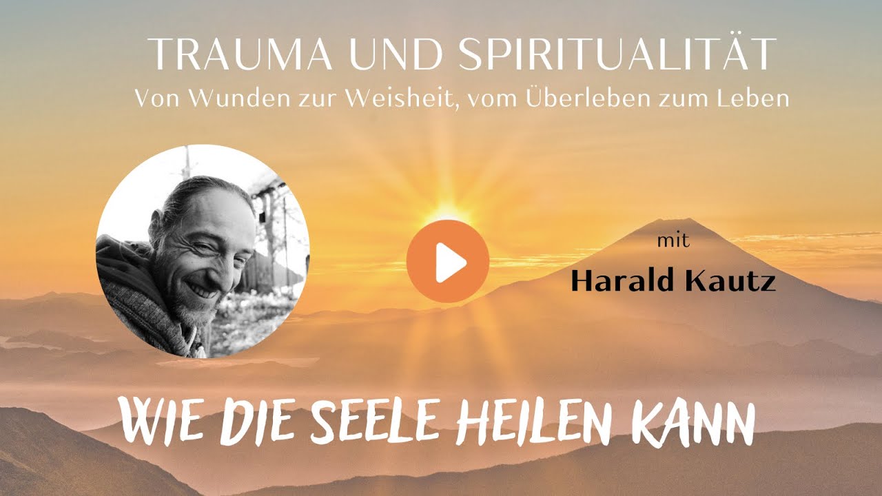 Harald Kautz über die Prinzipien seelischer Heilung (Trauma und Spiritualität #10)