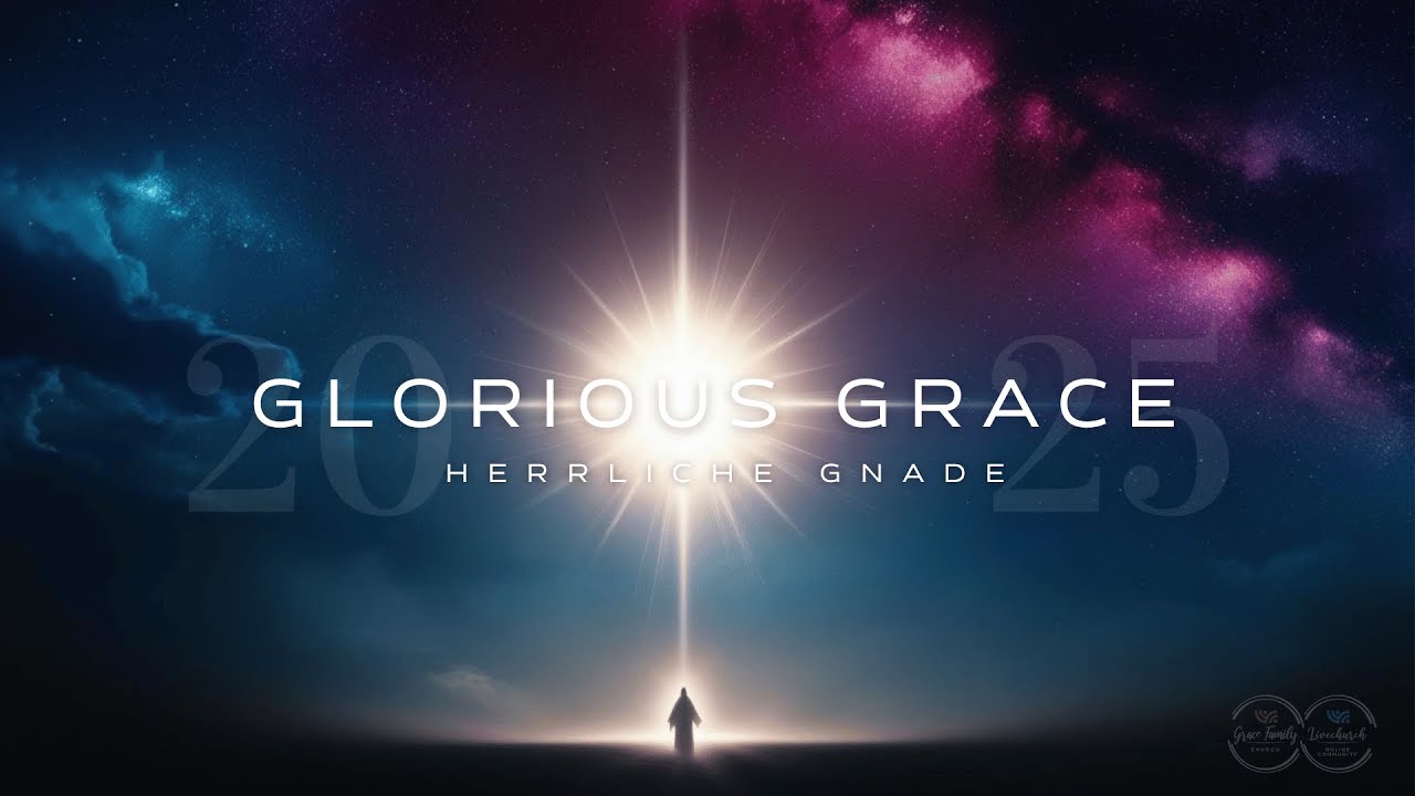 Glorious Grace - Die herrliche Gnade in der wir Leben (23.2.2025)