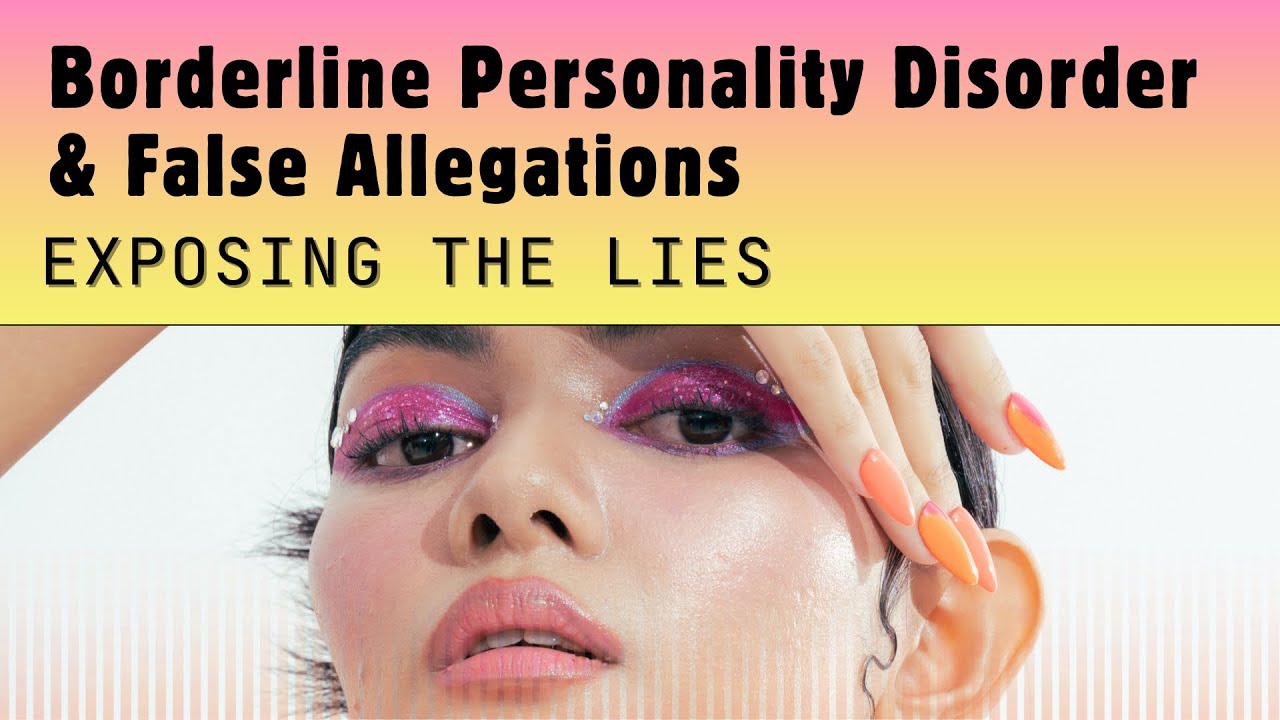 Borderline Personality Disorder & False Allegations: Exposing the Lies