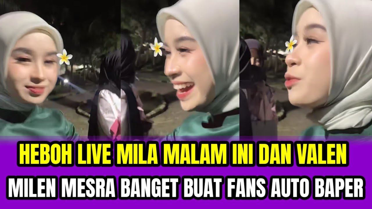 HEBOH LIVE MILA MALAM INI DAN VALEN❗ MILEN MESRA BANGET BUAT FANS AUTO BAPER‼️