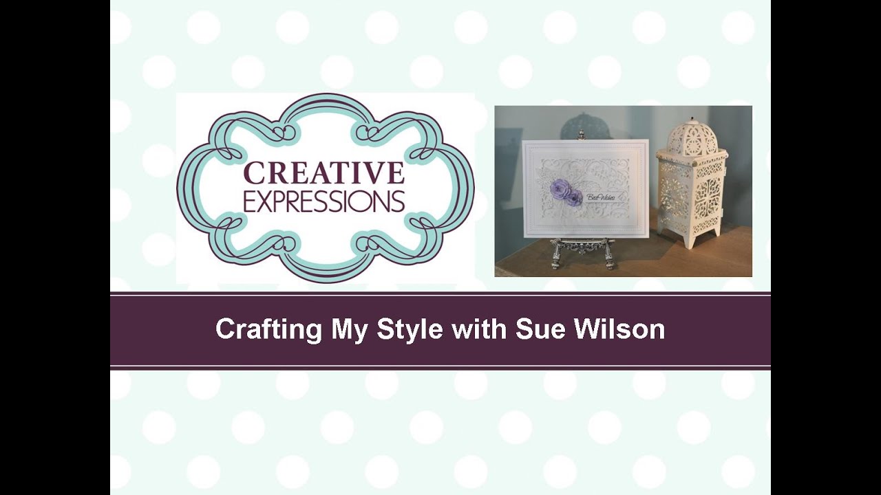 Crafting My Style with Sue Wilson &ndash; Floral Elegance for Creative Expressions