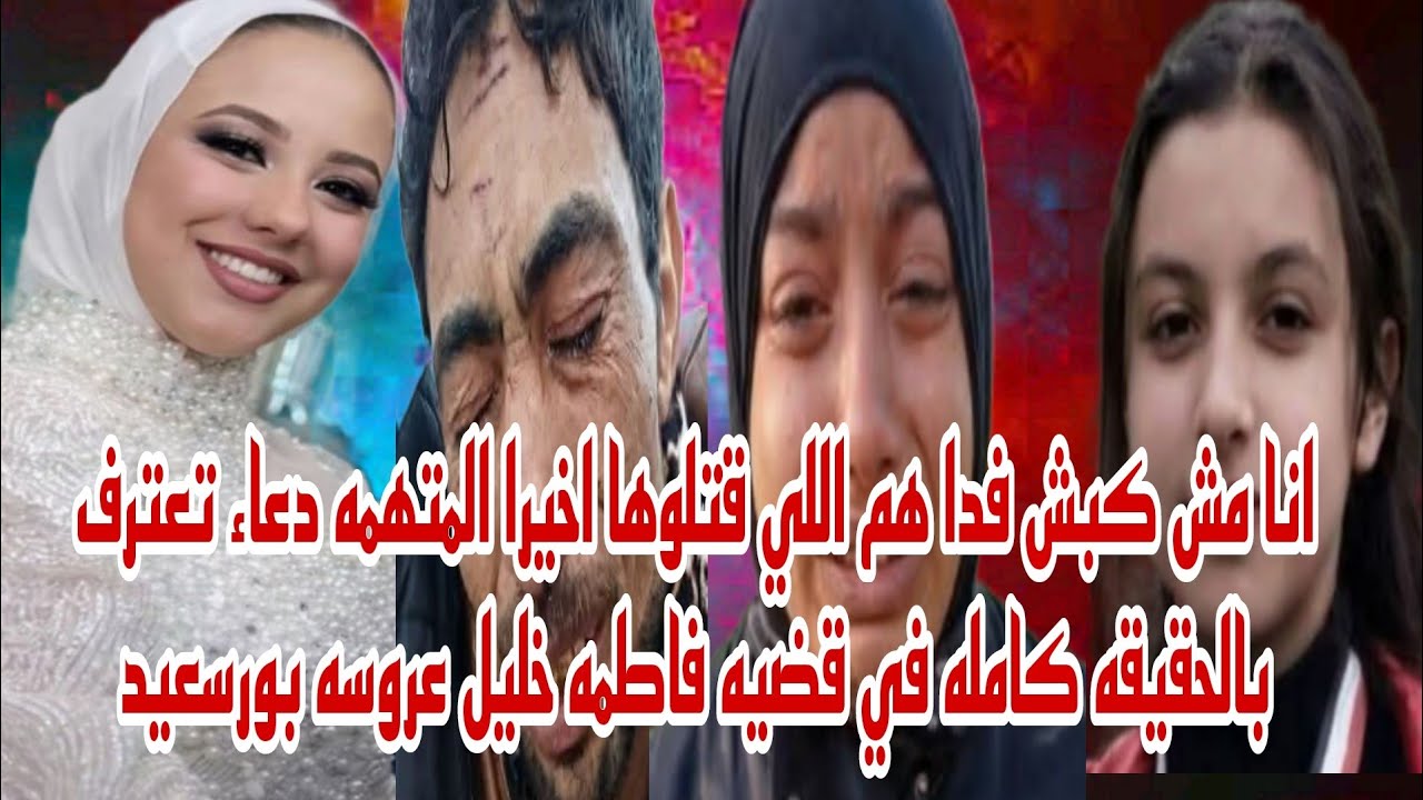 انا مش كبش فدا هم اللي قتلوها اخيرا دعاء تعترف بالحقيقه كامله في قضيه فاطمه ياسر خليل عروسه بورسعيد