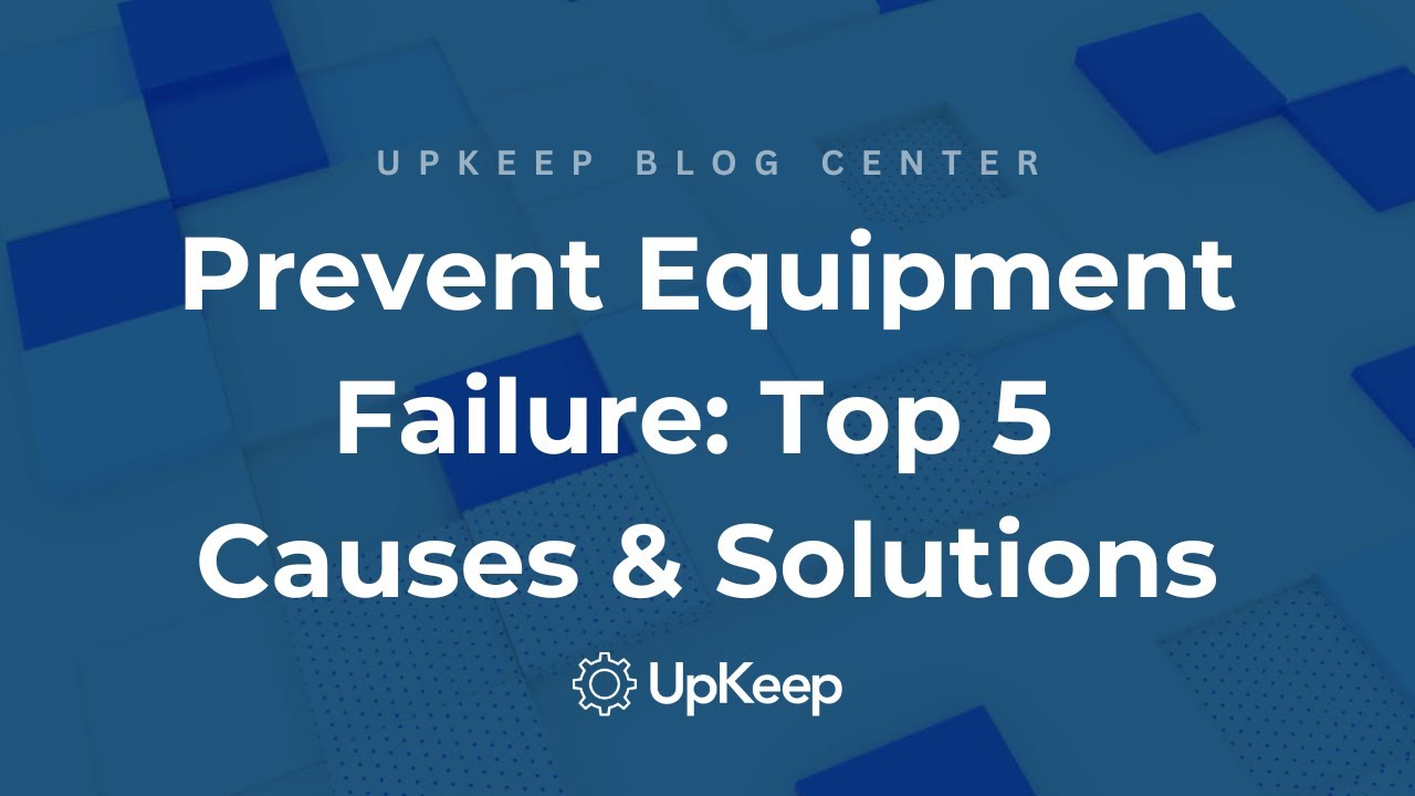 5 Key Causes of Equipment Failure and How to Prevent Them