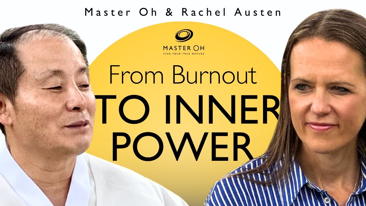 From Burnout to Inner Power. | Master Oh & Rachel Austen