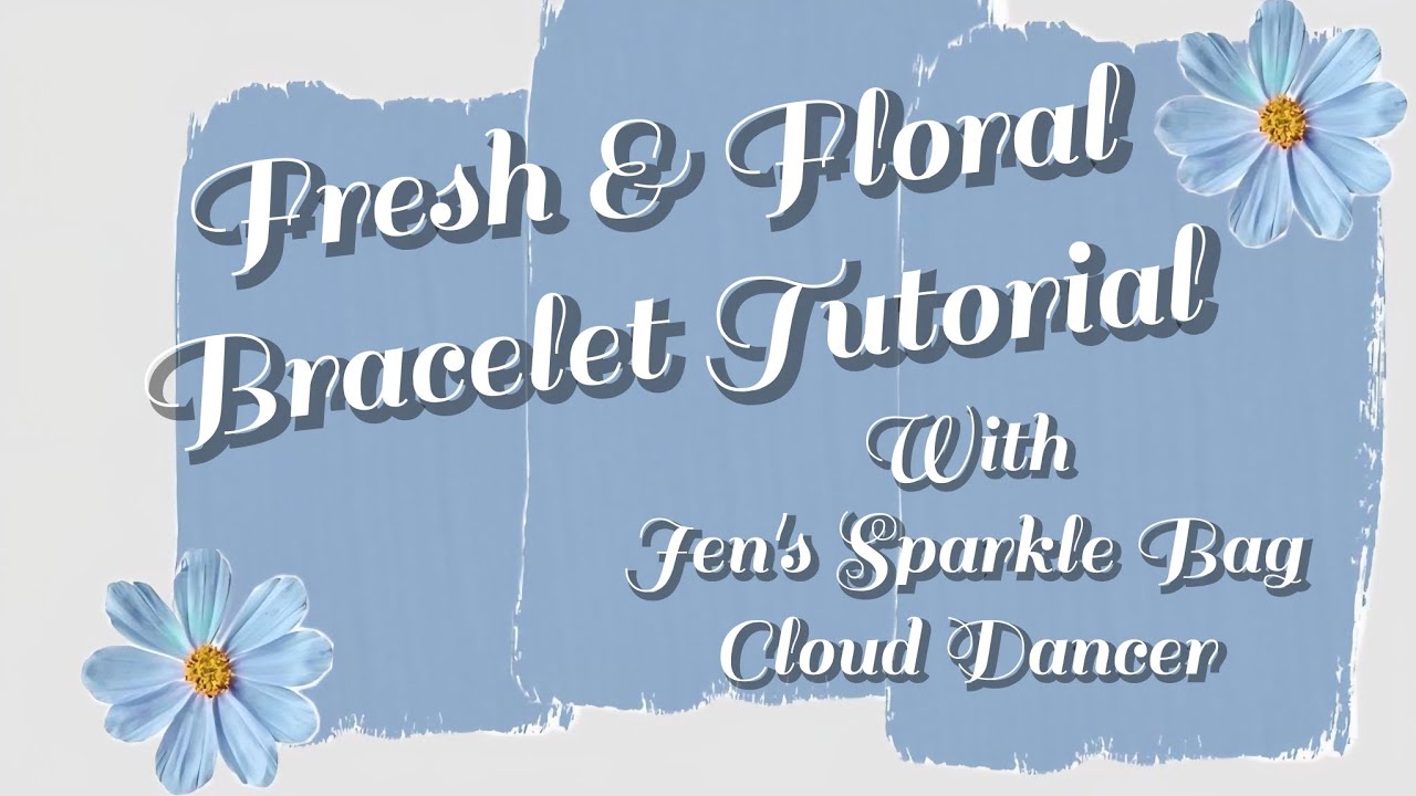 Fresh & Floral bracelet tutorial with Jen's Sparkle Bag 