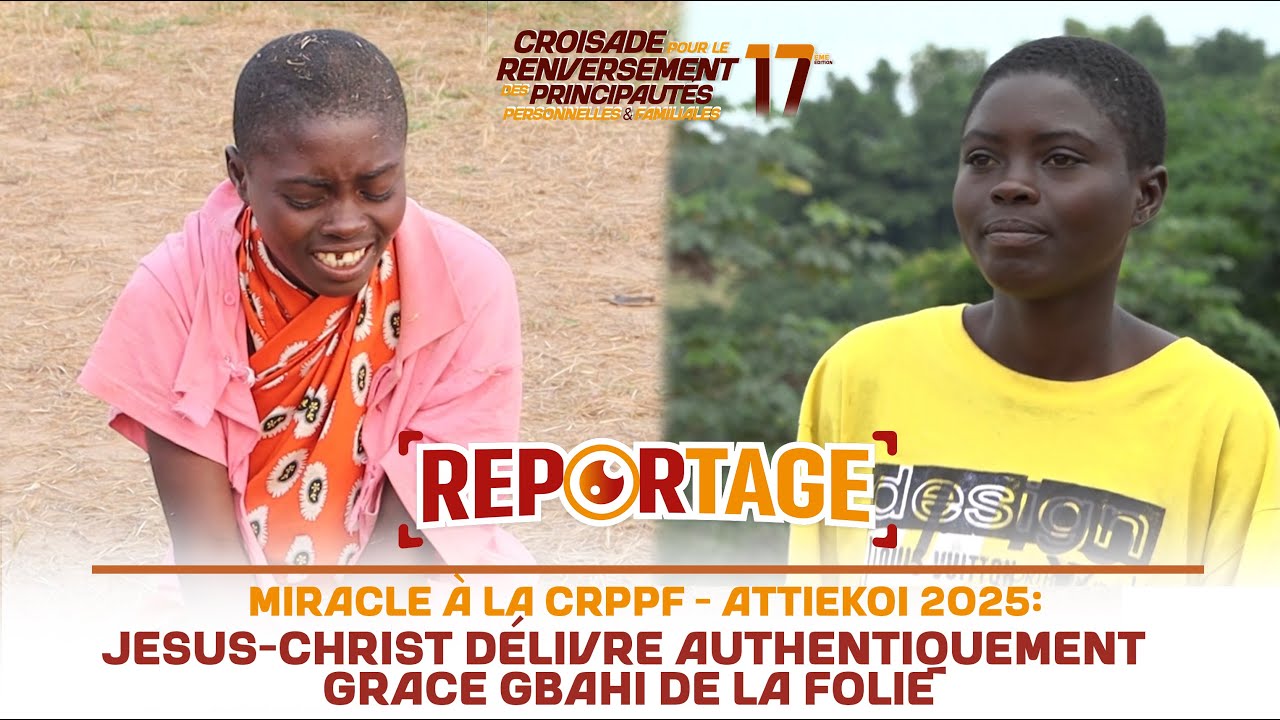 CRPPF 2025  -  MIRACLE A ATTIEKOI: JESUS CHRIST DELIVRE  GRÂCE GBAHI AUTHENTIQUEMENT DE LA FOLIE