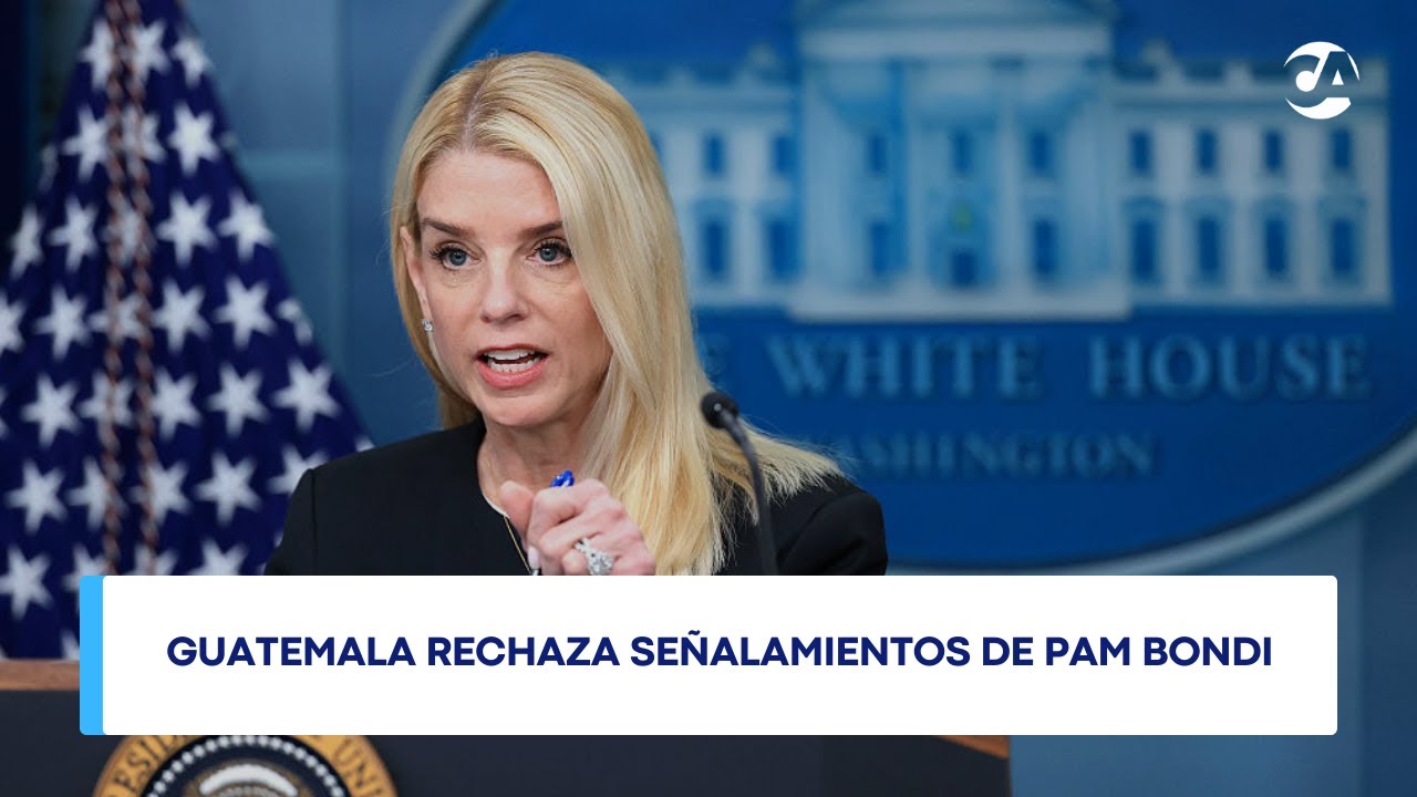 Guatemala rechaza señalamientos de Pam Bondi