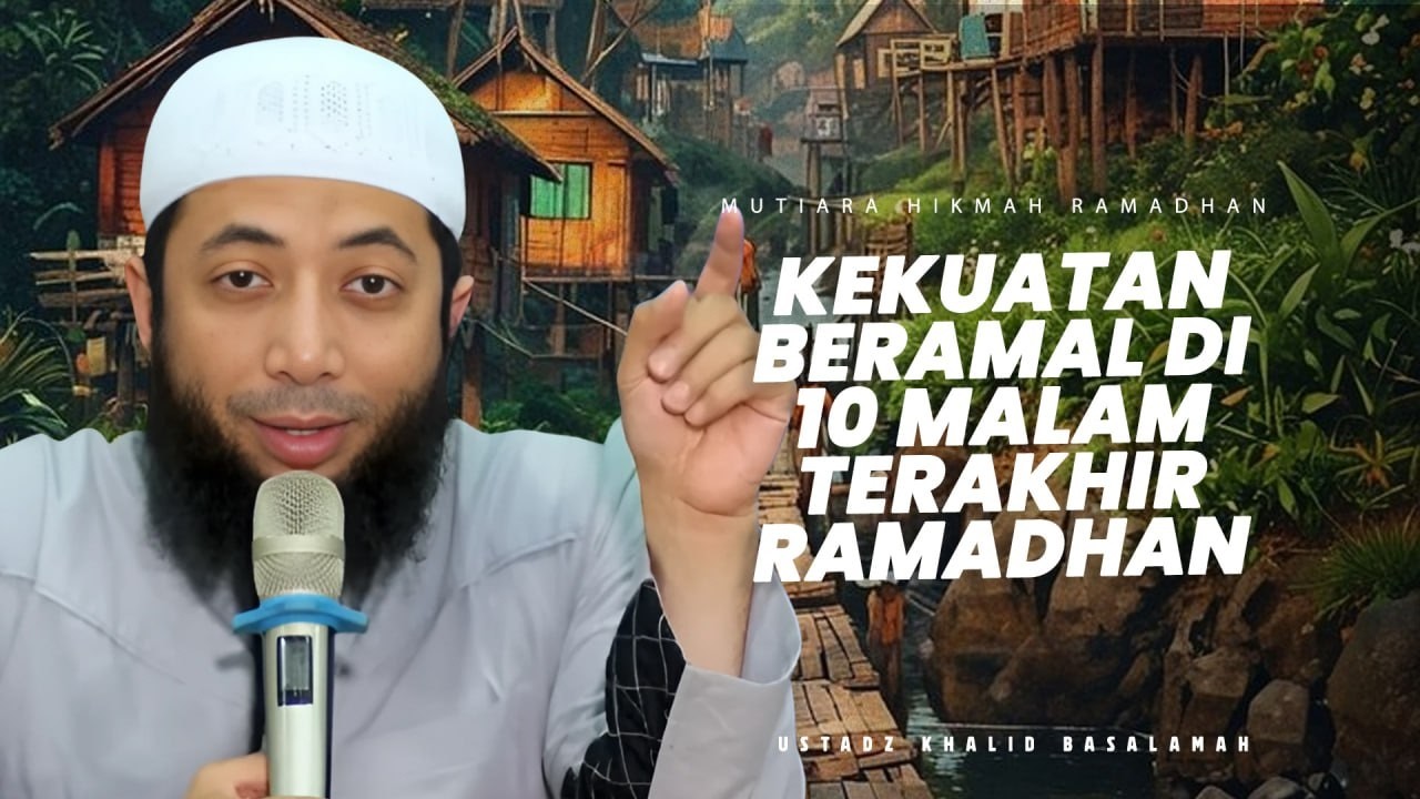Jangan Lewati Indahnya Ramadan di 10 Hari Terakhir - Ustadz Khalid Basalamah