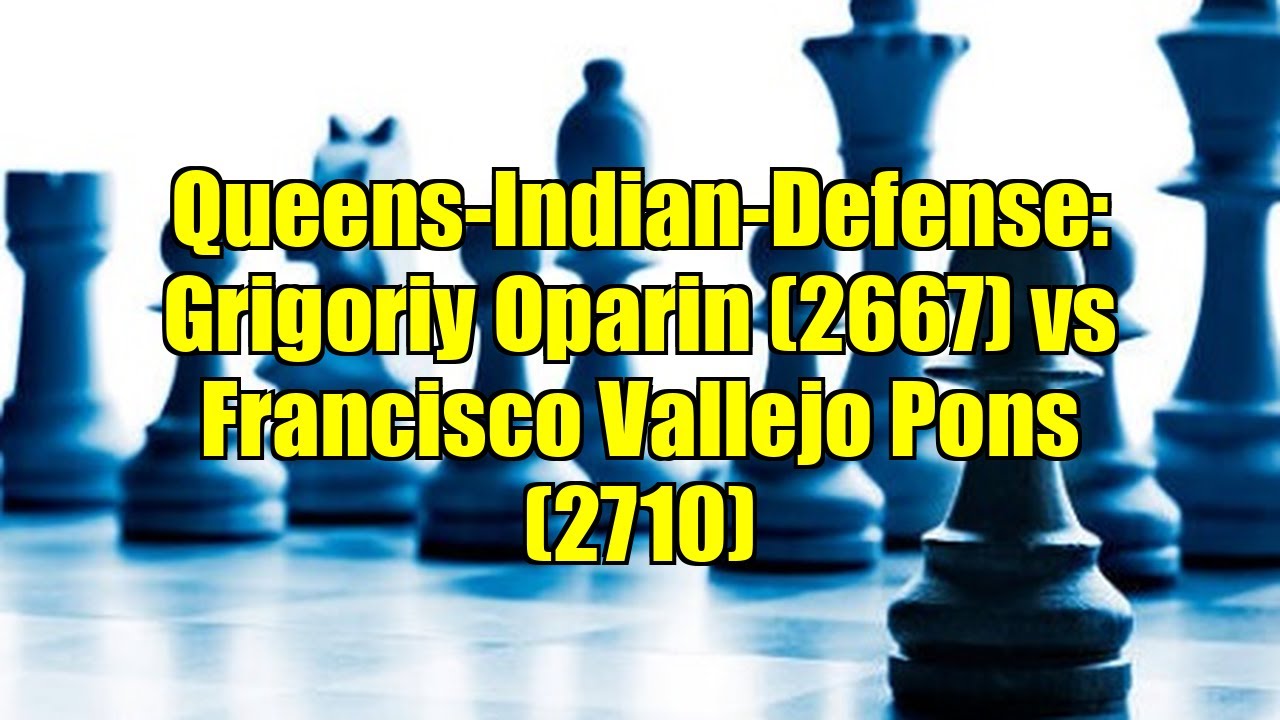 Queens-Indian-Defense: Grigoriy Oparin (2667) vs Francisco Vallejo Pons (2710)