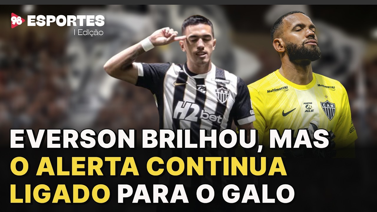 Everson brilhou, mas o alerta continua ligado para o Galo
