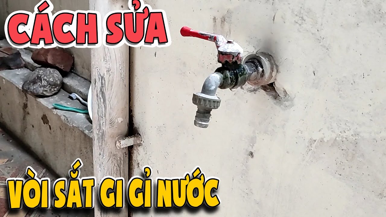 Cách sửa vòi sắt bị gi gỉ rò nước | Văn Hóng