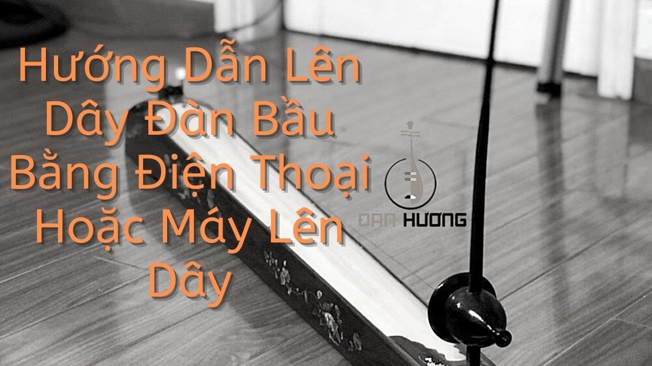 Hướng Dẫn Lên Dây Đàn Bầu Bằng Điện Thoại Hoặc Máy Lên Dây - Đàn Hương