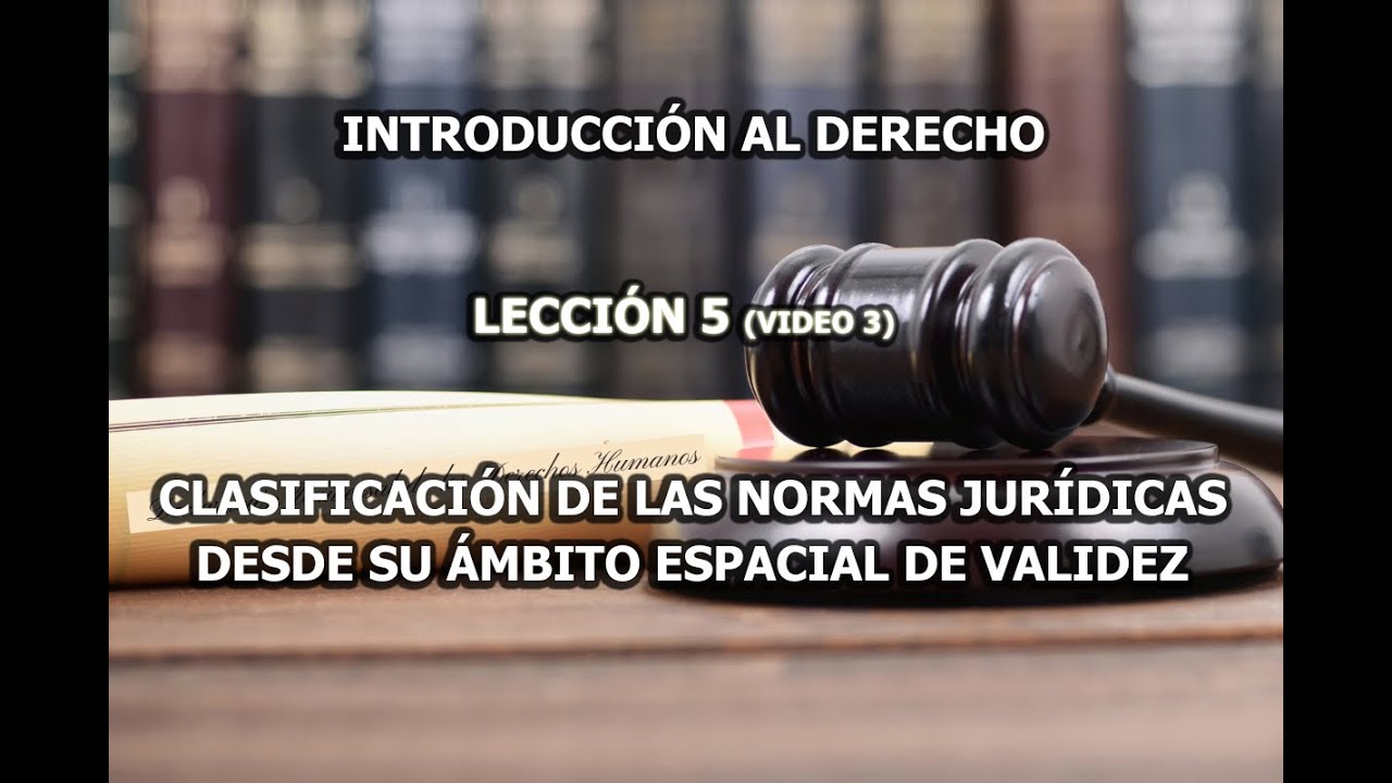 ÁMBITO ESPACIAL DE VALIDEZ- CLASIFICACIÓN DE LAS NORMAS JURÍDICAS- INTRODUCCIÓN AL DERECHO
