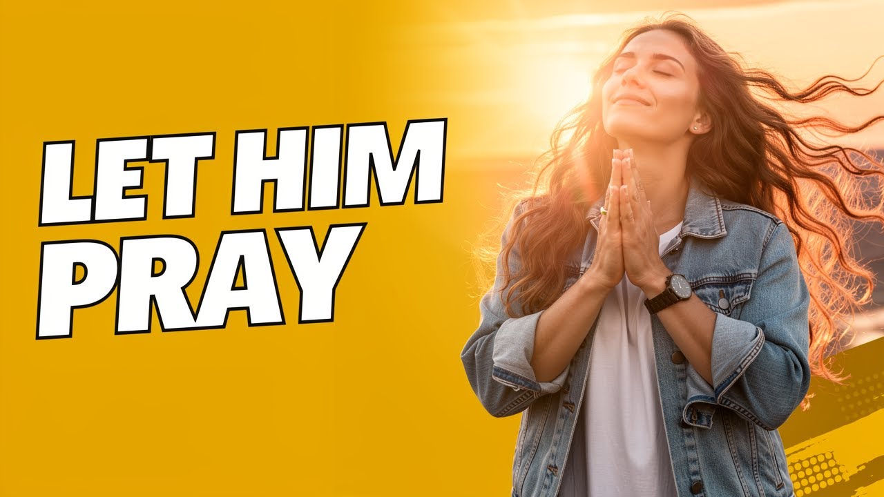 Let Him Pray – A Song of Faith, Hope, and Prayer