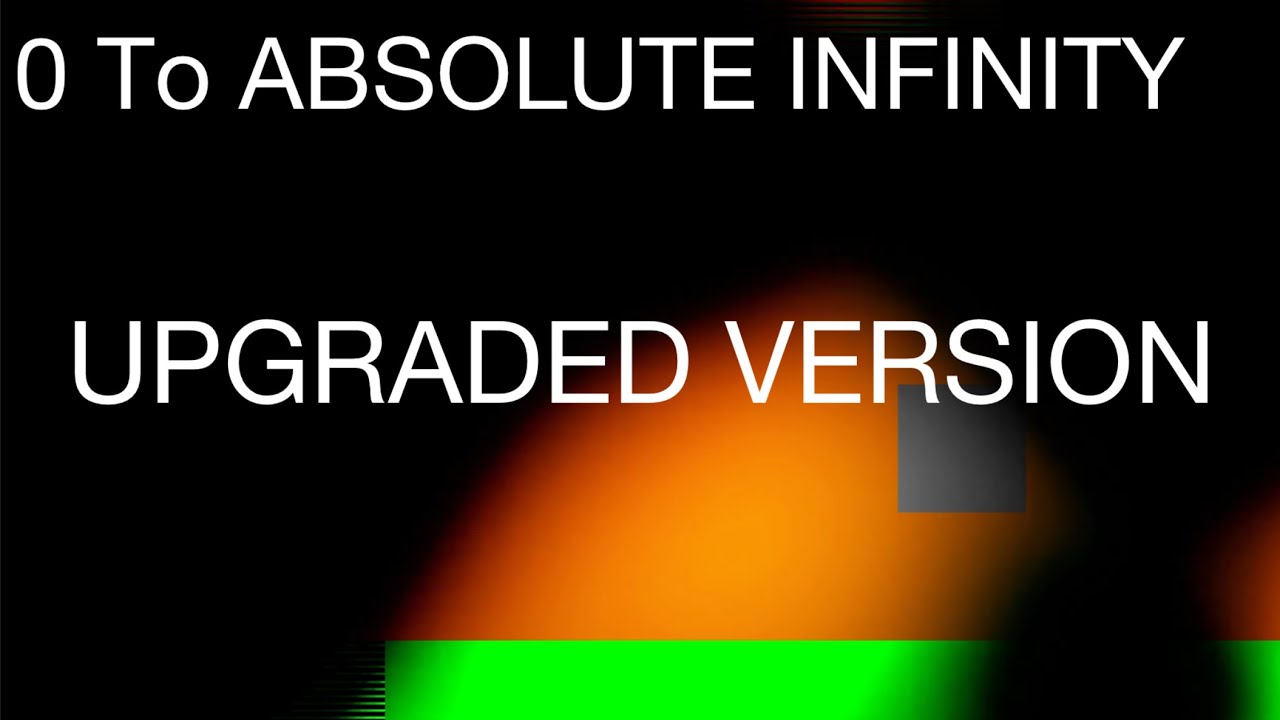 0 to absolute infinity UPGRADED VERSION (Original Video) (Read Pinned Comment)
