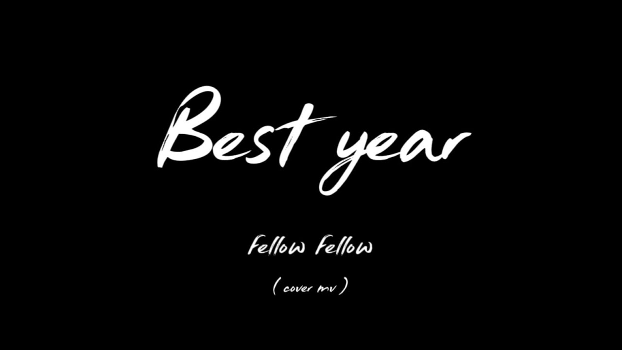 Best year - fellow fellow [ cover mv ]