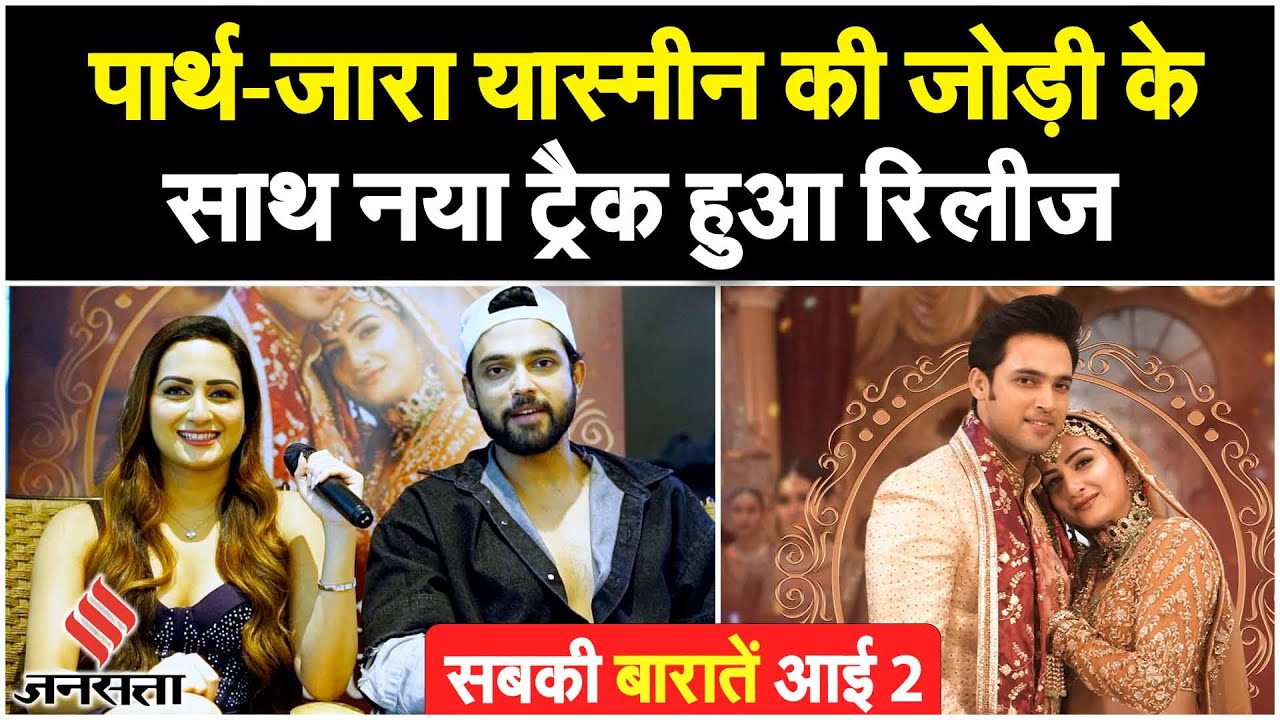 Parth Samthaan और Zaara Yesmin का नया Wedding सॉन्ग Sabki Baaratein Aayi 2 हुआ रिलीज