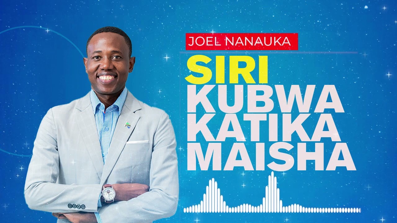 SIRI KUBWA KATIKA MAISHA - JOEL NANAUKA