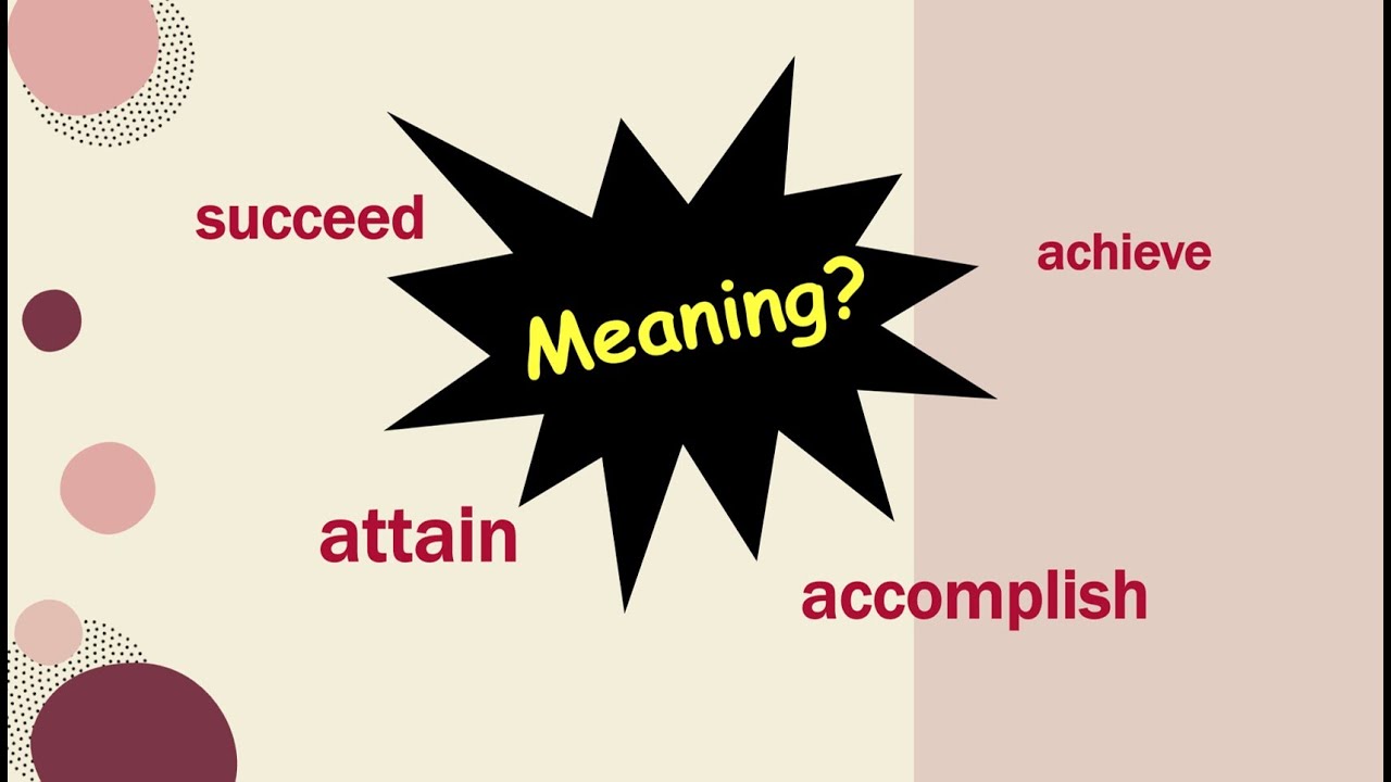What do they mean? succeed, achieve, accomplish and attain