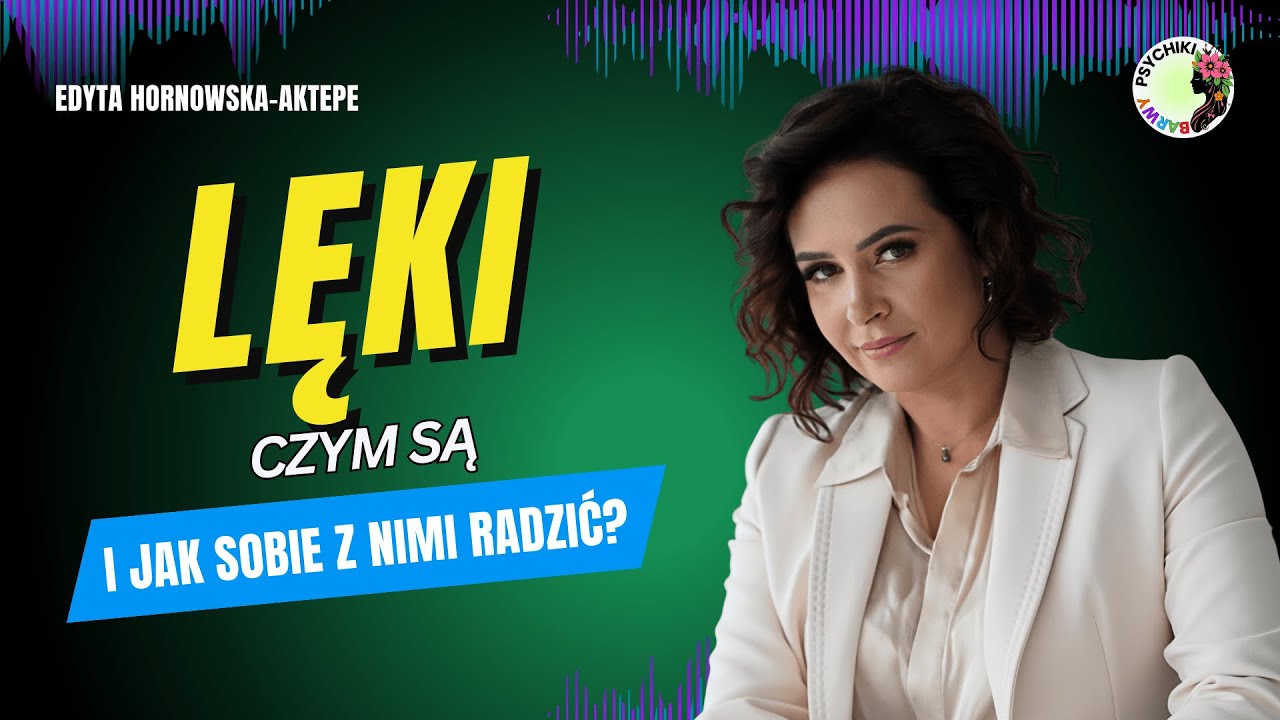 CZYM R&Oacute;ŻNI SIĘ LĘK OD STRACHU? ZOBACZ R&Oacute;ŻNICE. Edyta Hornowska-Aktepe