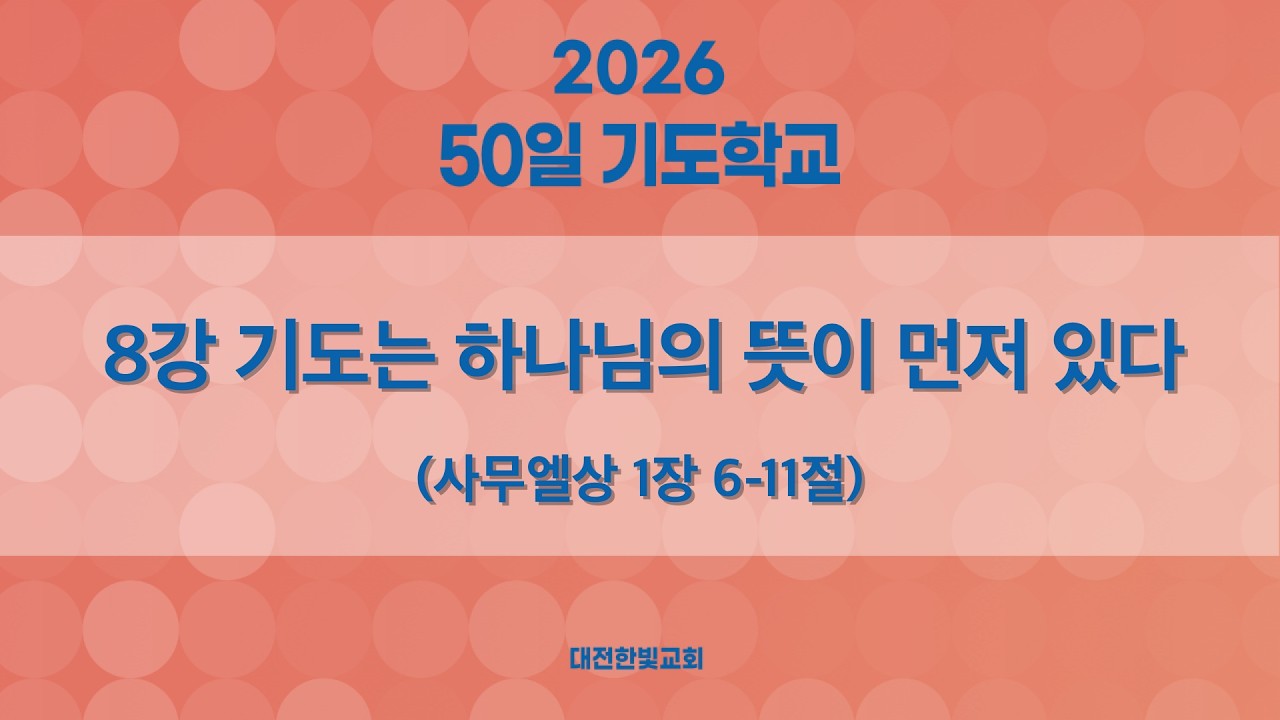 [한빛감리교회] 260303_50일 기도학교(저녁)_8강_기도는 하나님의 뜻이 먼저 있다_사무엘상 1장 6-11절_백용현 담임목사