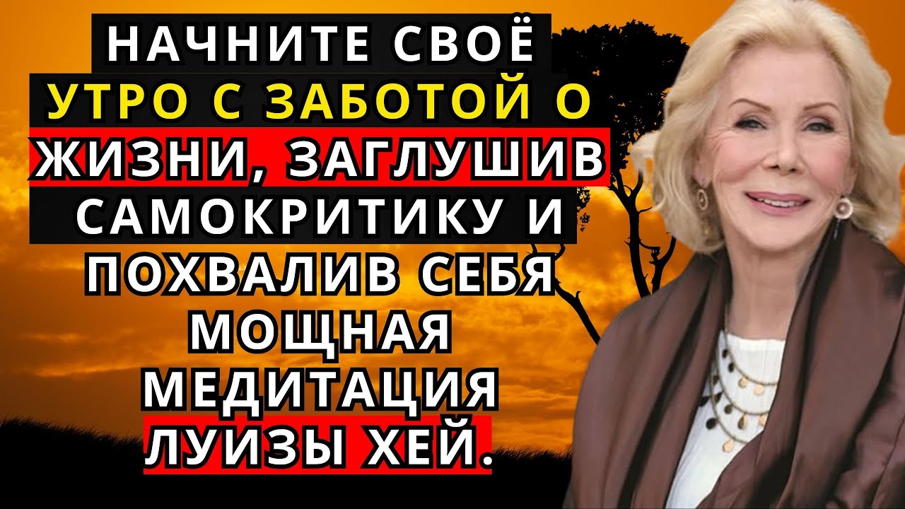 Начните своё утро с заботой о жизни, заглушив самокритику и похвалив себя &mdash; мощная медитация Л. Хей.