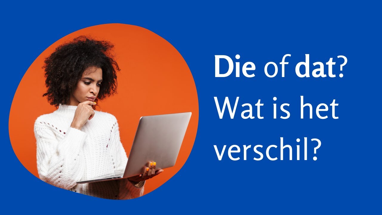 DIE OF DAT? Wat is het verschil?
