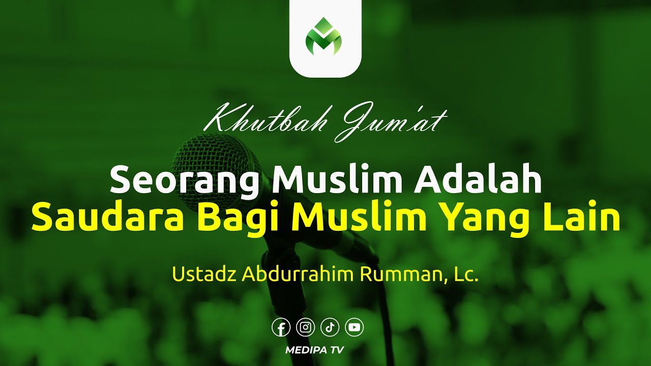 ⭕[KHUTBAH JUMAT] SEORANG MUSLIM ADALAH SAUDARA BAGI MUSLIM YANG LAIN | Ustadz Abdurrahim Rumman, Lc.