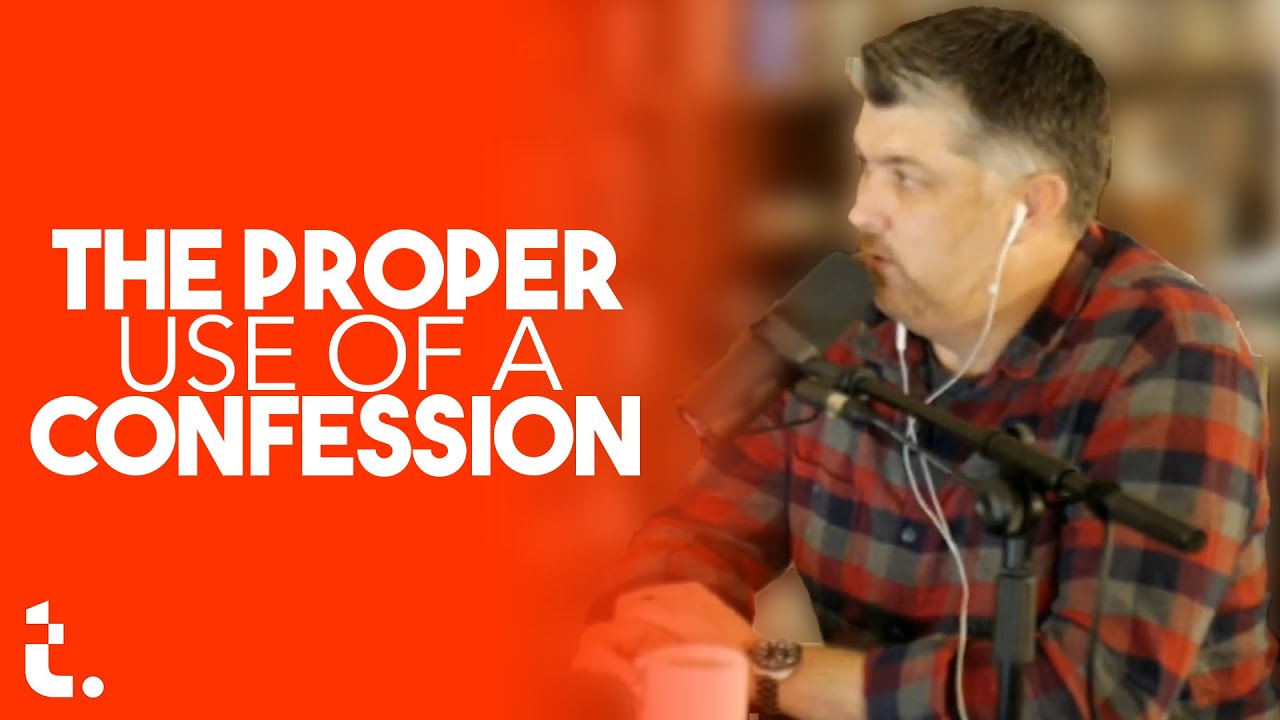 The Proper Use of a Confession | Theocast Clips
