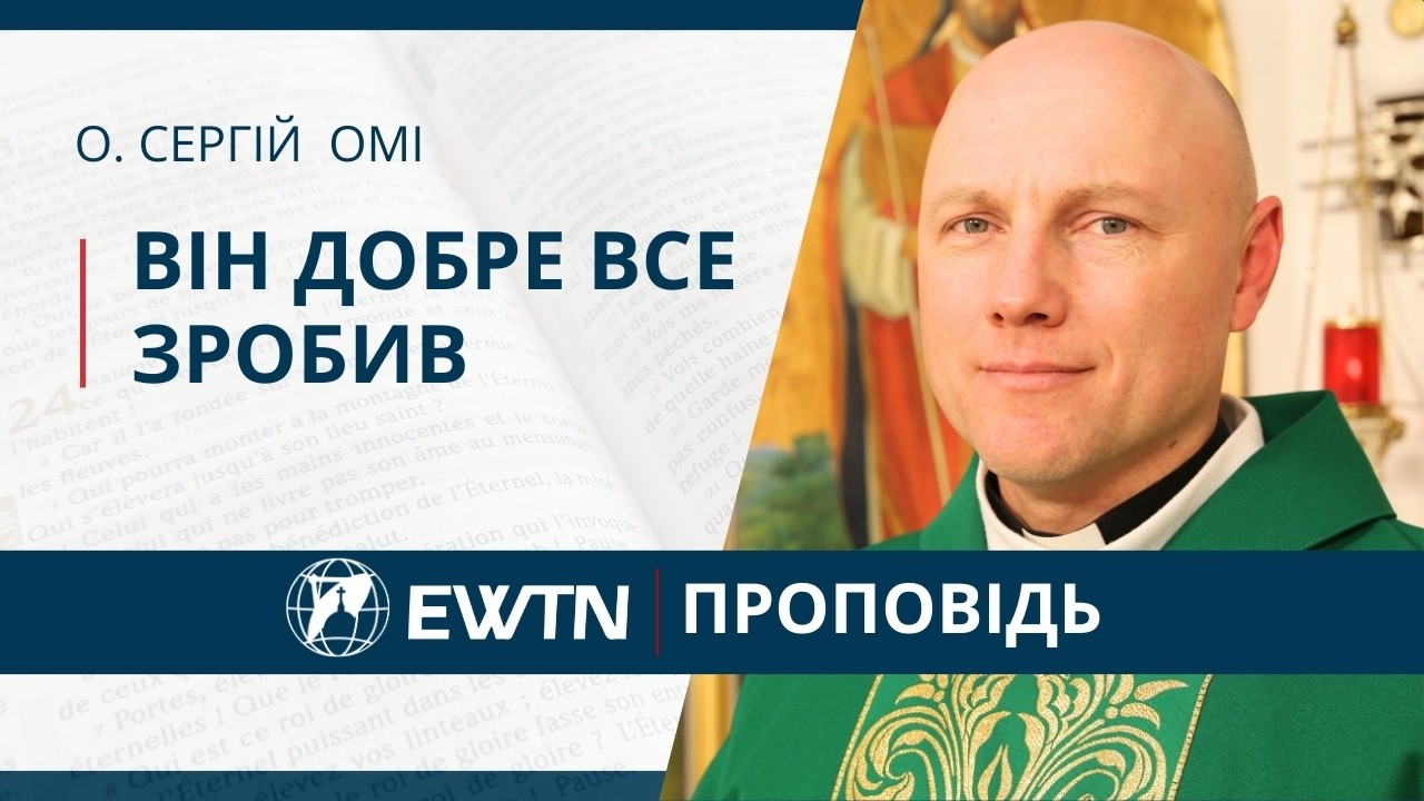 Він добре все зробив. Проповідь о. Сергія Захарченка ОМІ.