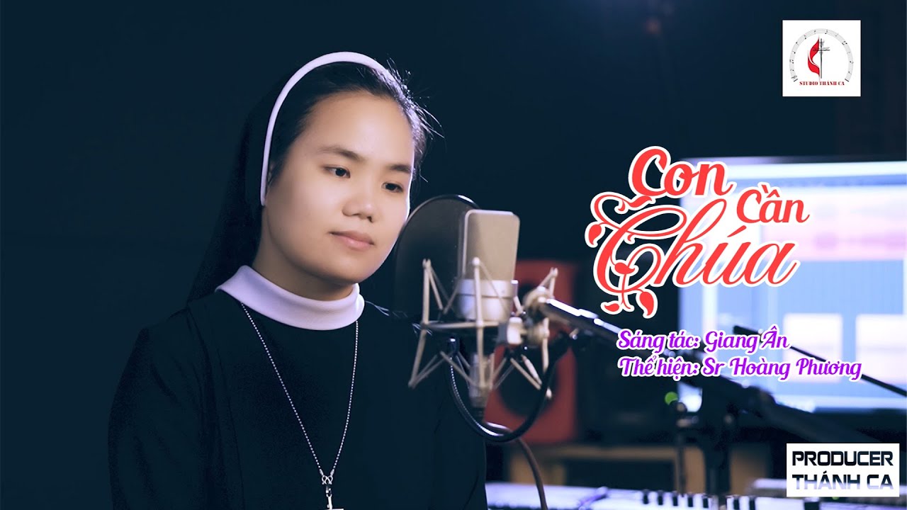 Con Cần Ch&uacute;a || S&aacute;ng t&aacute;c : Giang &Acirc;n || Tr&igrave;nh b&agrave;y :Sr Ho&agrave;ng Phương || MV + lyric