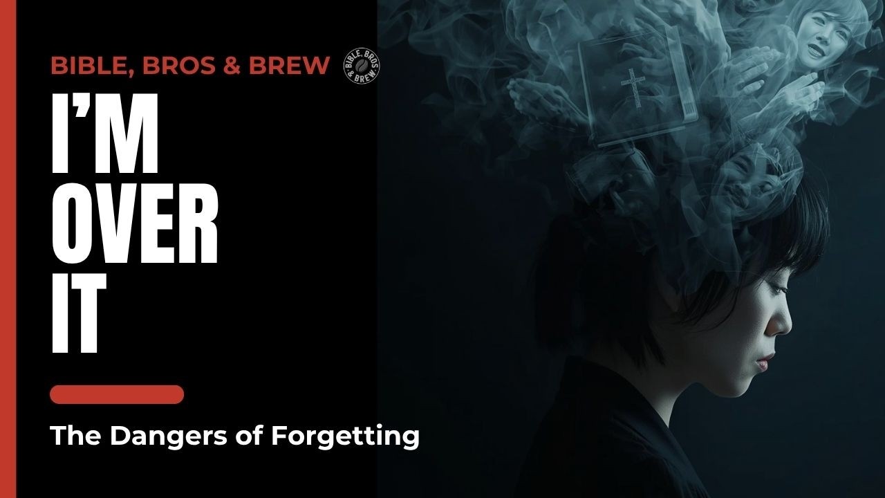 I'm Over It | The Danger of Forgetting What God Has Done for You | Bible, Bros, and Brew