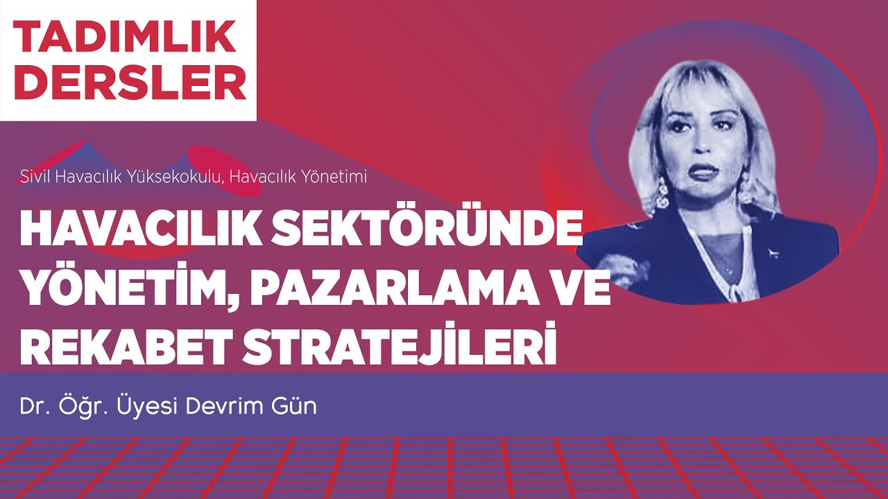 Tadımlık Dersler - Dr. &Ouml;ğr. &Uuml;yesi Devrim G&uuml;n / Havacılıkta Y&ouml;netim, Pazarlama, Rekabet Stratejileri