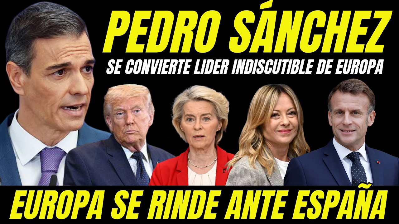 PEDRO SÁNCHEZ SE CONVIERTE EN LÍDER INDISCUTIBLE DE EUROPA 