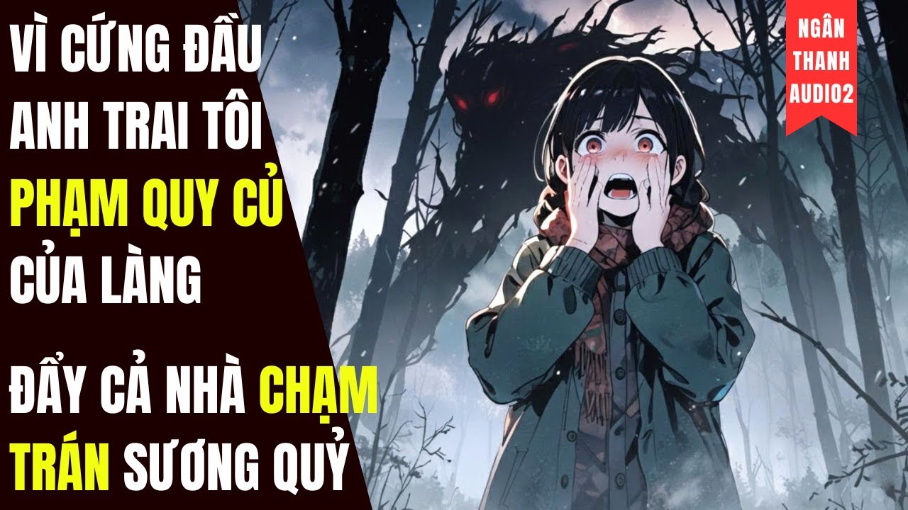 VÌ CỨNG ĐẦU, ANH TRAI TÔI PHẠM QUY CỦ CỦA LÀNG, ĐẨY CẢ LŨ CHẠM TRÁN SƯƠNG QUỶ|TRUYỆN AUDIO | KINH DỊ