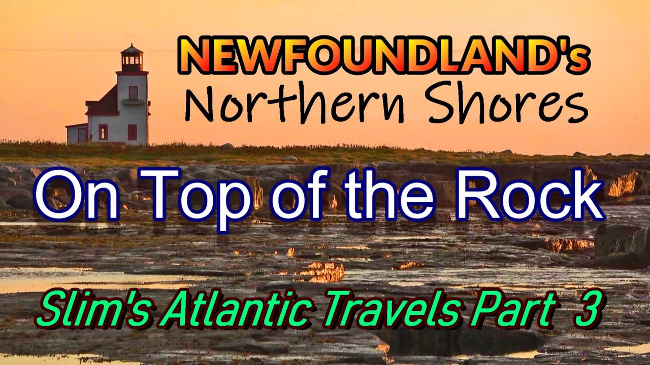 On Top of the Rock! Newfoundland's Northern Shores: Slim's Atlantic Travels Part 3