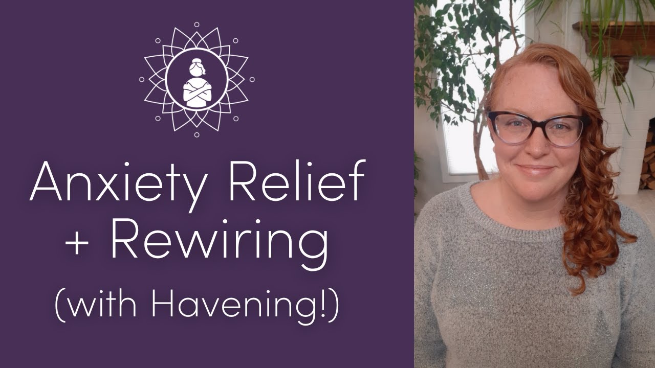 Anxiety Relief And Rewiring with Havening Techniques