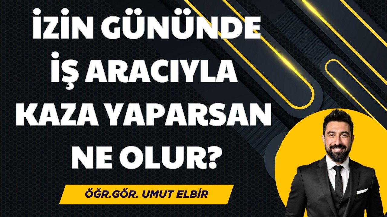 İzin G&uuml;n&uuml;nde İş Aracıyla Kaza Yaparsan Ne Olur?