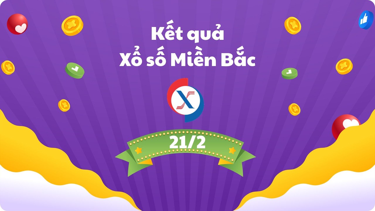 🔴 [TRỰC TIẾP] Kết quả Xổ số Miền Bắc hôm nay ngày 21/02/2026