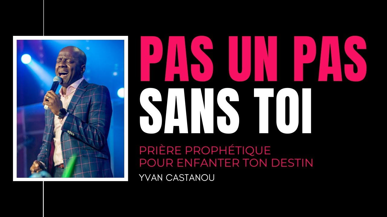 PAS UN PAS SANS TOI - Pri&egrave;re proph&eacute;tique pour enfanter ton destin | Ps Yvan Castanou